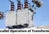 parallel operation of transformer, condition for parallel operation of transformer, parallel operation of single phase transformer, parallel operation of three phase transformer, transformers in parallel, two transformers operating in parallel, parallel operation of transformer pdf,